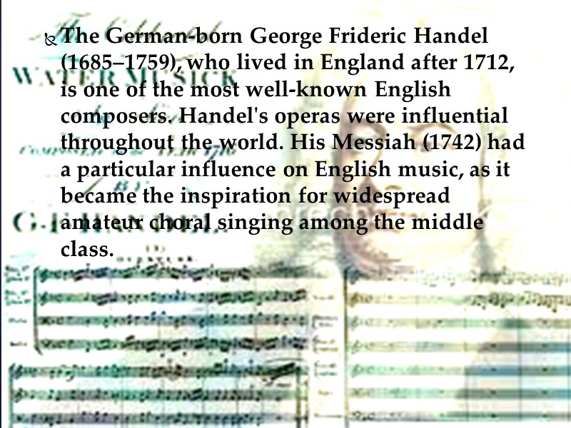 The German-born George Frideric Handel (1685–1759), who lived in England after 1712, is one